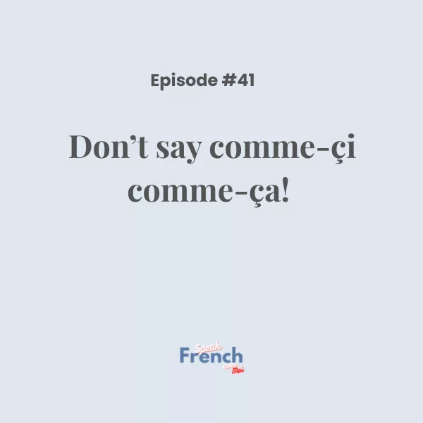 Don’t say comme-çi comme-ça!