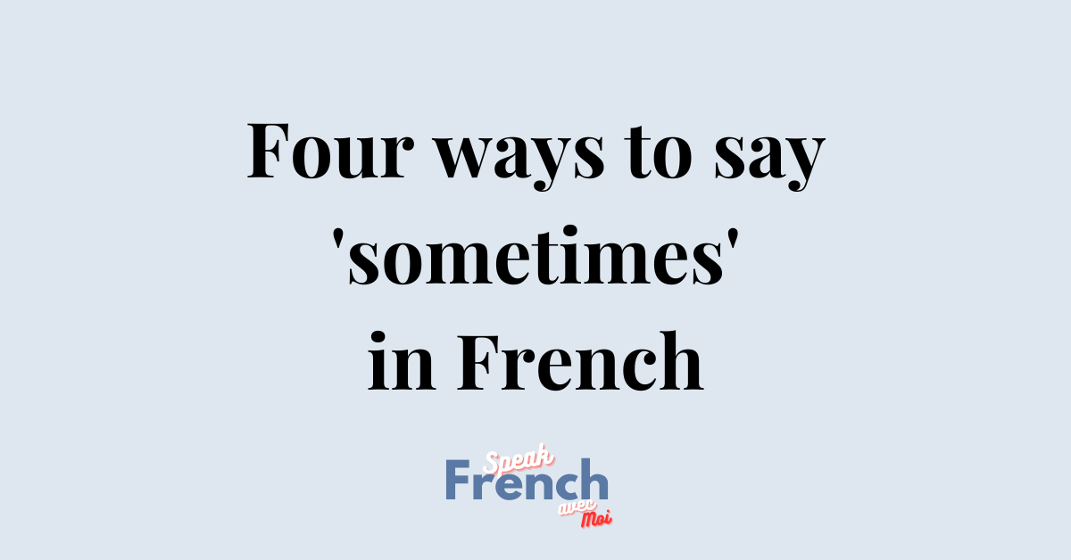 Frequency: four ways to say sometimes in French! (PART 2)