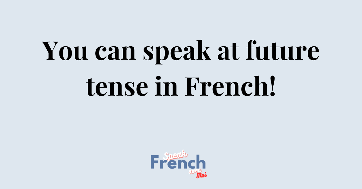 You can speak at future tense in French