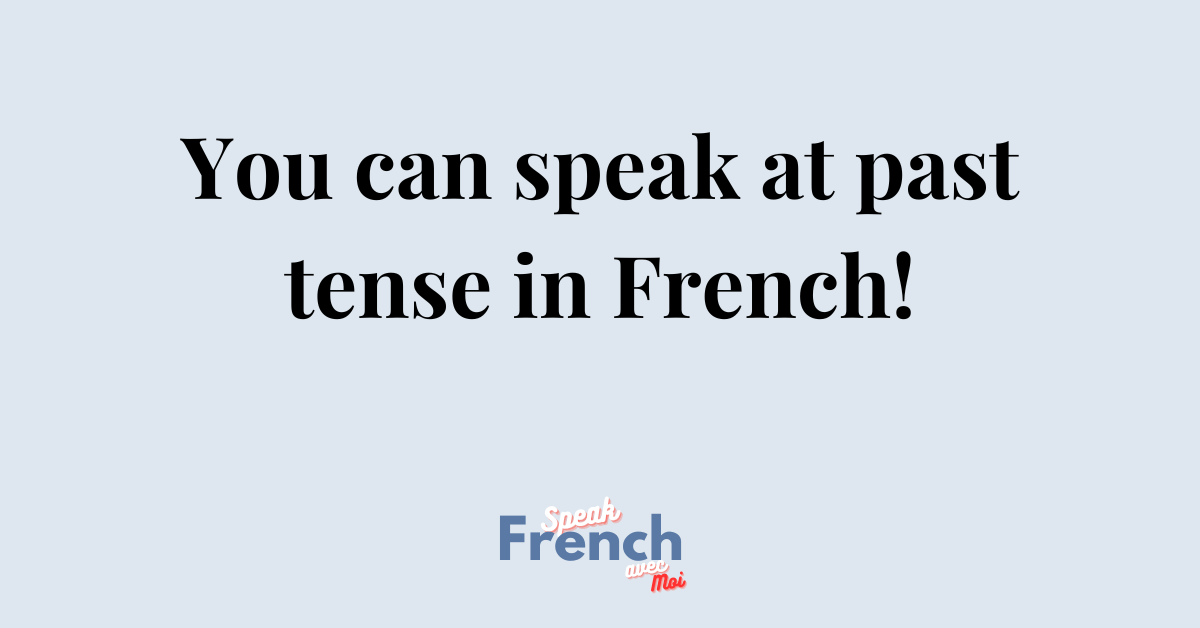 You can speak in the past tense in French