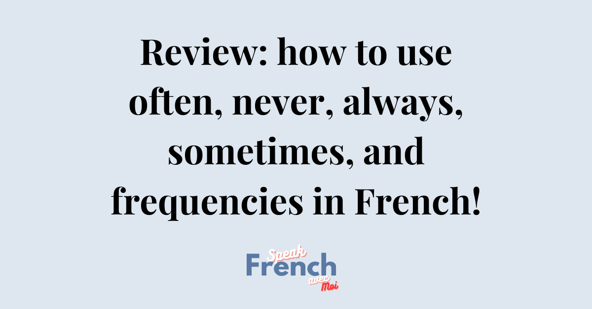Review how to use often, never, always, sometimes, and frequencies in French!