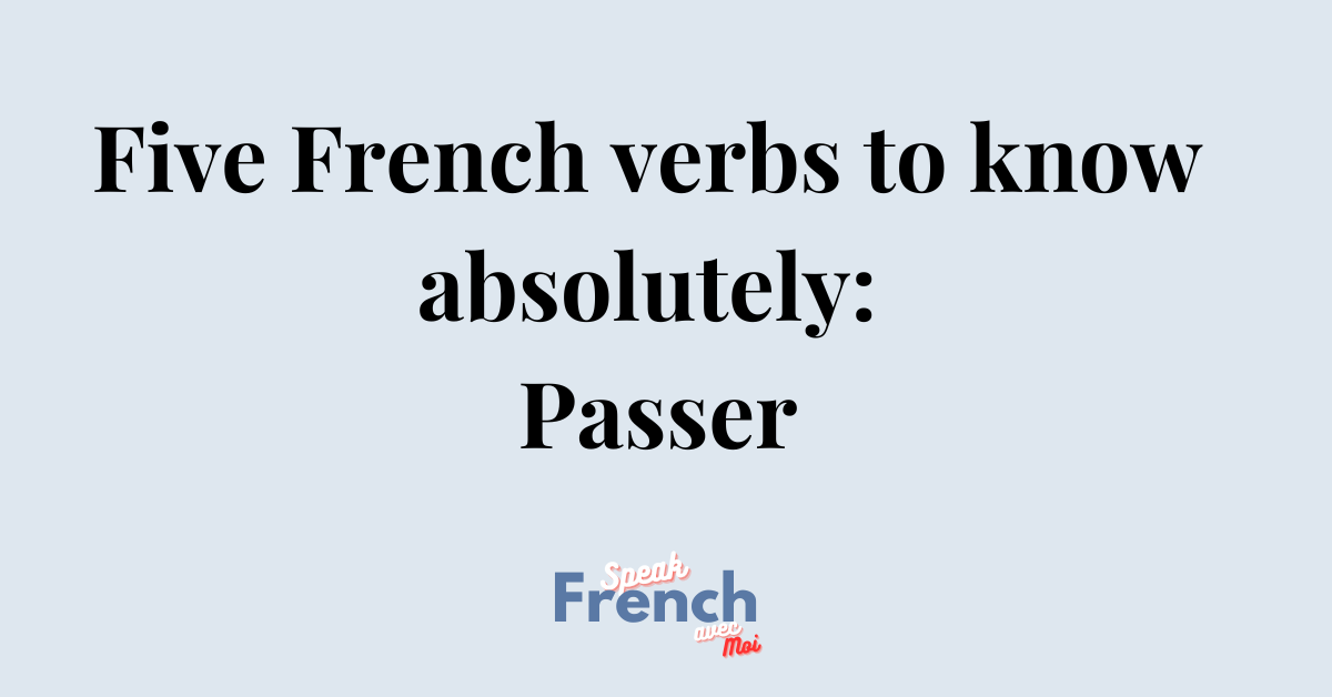 Five French verbs to know absolutely #1 Passer