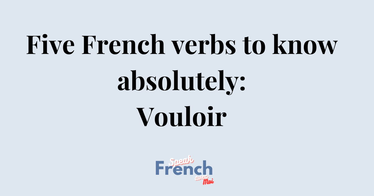 Five French verbs to know absolutely #3 Vouloir