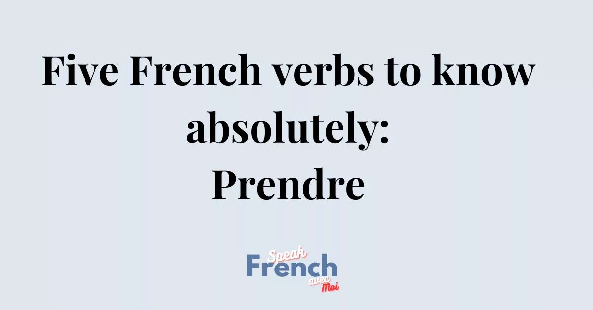 Five French verbs to know absolutely #4 Prendre