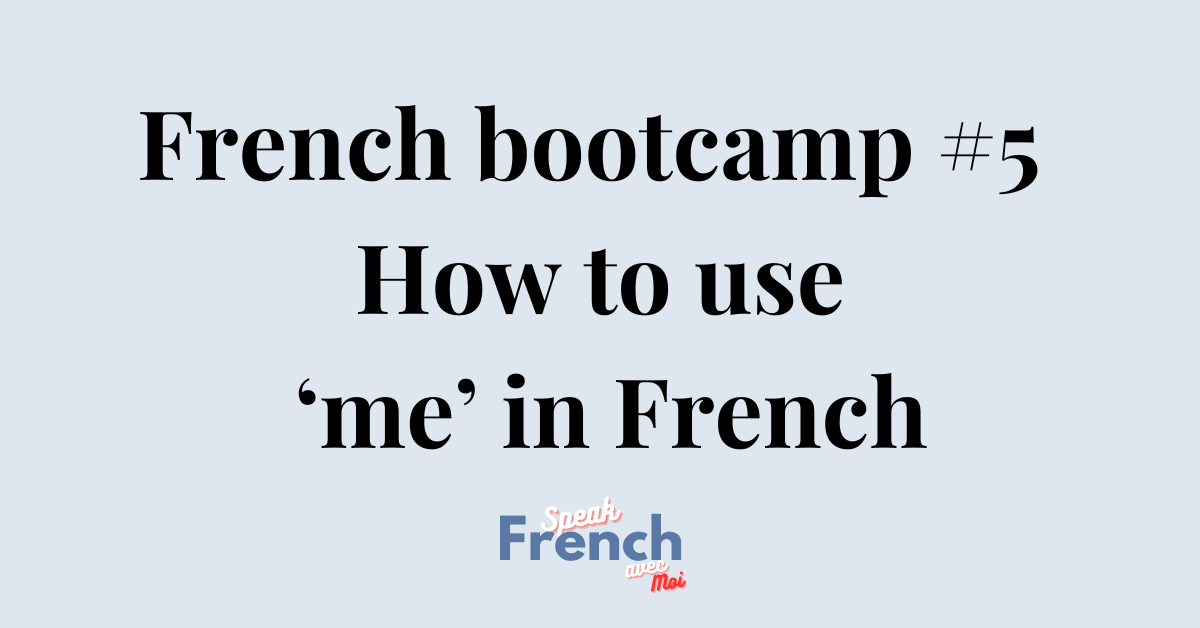 French bootcamp #5 How to use ‘me’ in French