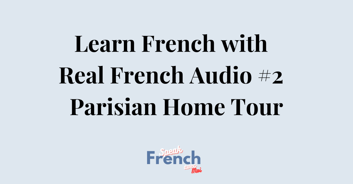 Learn French With Real French Audio #2 – Parisian Home Tour