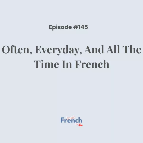 Frequency: Often, everyday, and all the time in French! (PART 1)