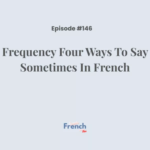 Frequency: four ways to say sometimes in French! (PART 2)