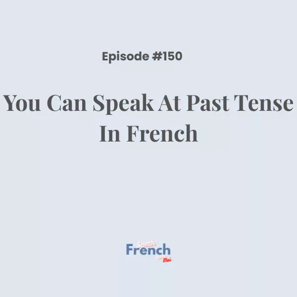 You can speak in the past tense in French