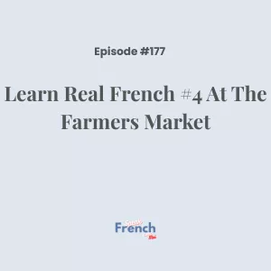 Podcast Ep. 177 Learn Real French #4 At The Farmers Market