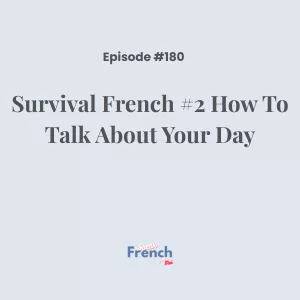 Podcast Ep. 180 Survival French #2 How To Talk About Your Day