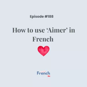 Podcast Ep. #188 How to use ‘Aimer’ in French