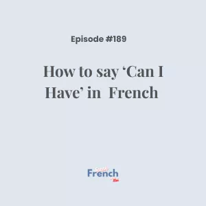 Podcast Ep. #189 How to say 'Can I Have' in French
