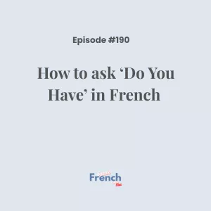 Podcast Ep. #190 How to ask 'Do You Have' in French